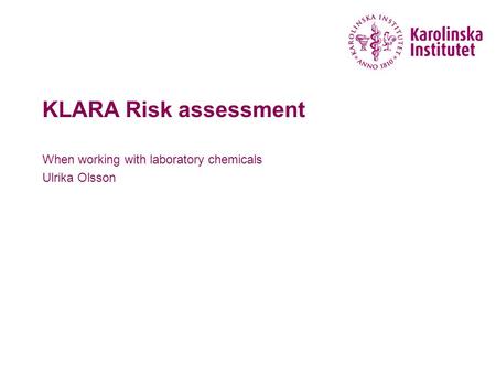 KLARA Risk assessment When working with laboratory chemicals Ulrika Olsson.