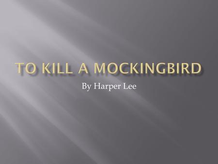 By Harper Lee.  Lee published To Kill a Mockingbird when she was 34 years old, and it is the only novel she ever published.  Lee grew up in Monroeville,