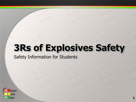 Safety Information for Students 3Rs of Explosives Safety 1.
