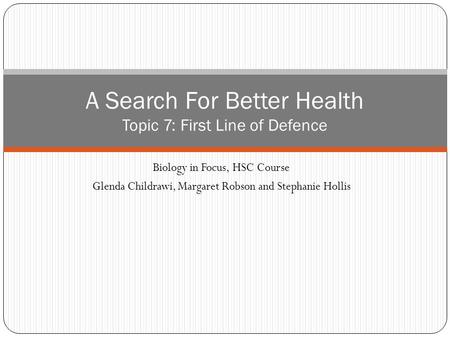 Biology in Focus, HSC Course Glenda Childrawi, Margaret Robson and Stephanie Hollis A Search For Better Health Topic 7: First Line of Defence.