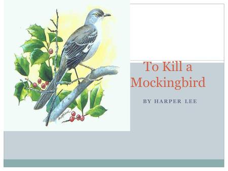 BY HARPER LEE To Kill a Mockingbird. Setting, Genre, Tone Maycomb, Alabama (fictional city) 1933-1935 Fiction; coming-of-age story Nostalgic, humorous.