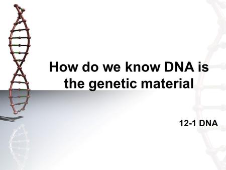 How do we know DNA is the genetic material 12-1 DNA.