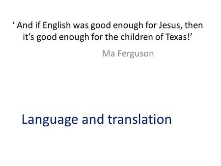 ‘ And if English was good enough for Jesus, then it’s good enough for the children of Texas!’ Ma Ferguson Language and translation.