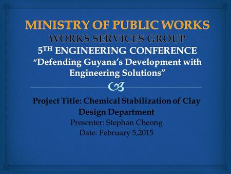 Project Title: Chemical Stabilization of Clay Design Department Presenter: Stephan Cheong Date: February 5,2015.
