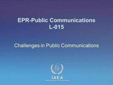 IAEA International Atomic Energy Agency EPR-Public Communications L-015 Challenges in Public Communications.