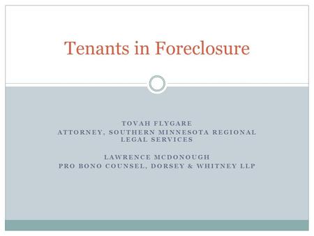 TOVAH FLYGARE ATTORNEY, SOUTHERN MINNESOTA REGIONAL LEGAL SERVICES LAWRENCE MCDONOUGH PRO BONO COUNSEL, DORSEY & WHITNEY LLP Tenants in Foreclosure.