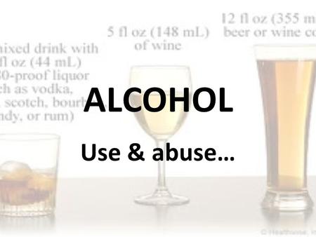 ALCOHOL Use & abuse…. What Is Alcohol? Alcohol is created when grains, fruits, or vegetables are fermented. Fermentation is a process that uses yeast.