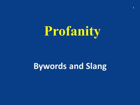 Profanity Bywords and Slang 1. Profanity 1. the quality of being profane; irreverence. 2. profane conduct or language; a profane act or utterance. 3.
