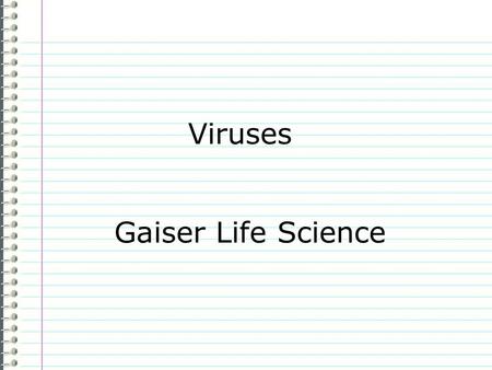 Viruses Gaiser Life Science Know What do you know about viruses? Evidence Page # “I don’t know anything.” is not an acceptable answer. Use complete sentences.