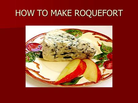 HOW TO MAKE ROQUEFORT. FIRST STEP : MILK COLLECTION ewe herd born and breeded in Aveyron ewe herd born and breeded in Aveyron race of ewe : Lacaune‘s.