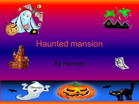 Haunted mansion By Haneen. 1 Introduction. You are playing around the horrible mansion and something distracts you and your friend is gone.Go in the mansion.