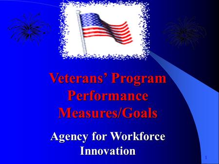 1 Veterans’ Program Performance Measures/Goals Agency for Workforce Innovation.