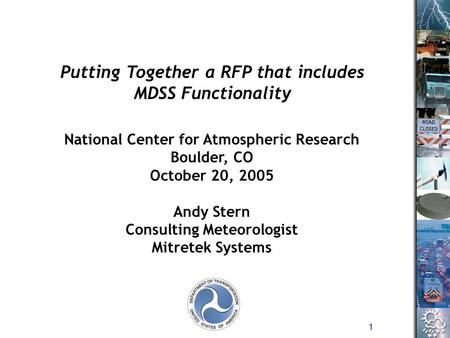 1 National Center for Atmospheric Research Boulder, CO October 20, 2005 Andy Stern Consulting Meteorologist Mitretek Systems Putting Together a RFP that.