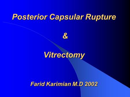 Posterior Capsular Rupture & Vitrectomy Farid Karimian M.D 2002.