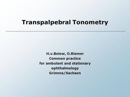 Transpalpebral Tonometry H.v.Below, O.Riemer Common practice for ambulant and stationary ophthalmology Grimma/Sachsen.