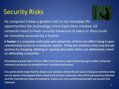 Security Risks As computer’s have a greater role in our everyday life opportunities for technology crime have been created. All networks need to have security.