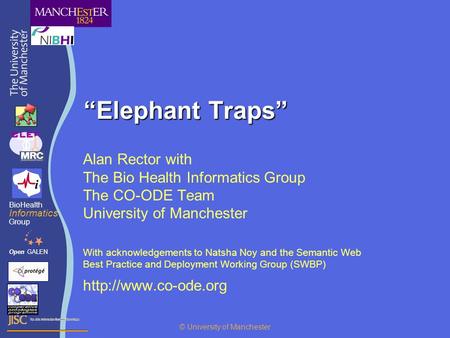 “Elephant Traps” Alan Rector with The Bio Health Informatics Group The CO-ODE Team University of Manchester With acknowledgements to Natsha Noy and the.