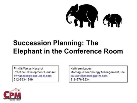 Succession Planning: The Elephant in the Conference Room Phyllis Weiss Haserot Practice Development Counsel 212-593-1549 Kathleen.