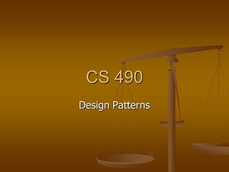CS 490 Design Patterns. Introduce Yourself Your name Your name What attracted you to this course? What attracted you to this course? Experience with Design.