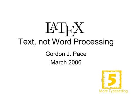 Text, not Word Processing Gordon J. Pace March 2006 More Typesetting.