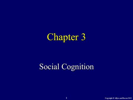 Copyright © Allyn and Bacon 2005 1 Chapter 3 Social Cognition.