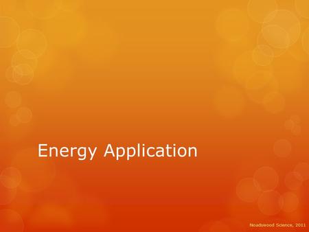 Energy Application Noadswood Science, 2011. Energy Application  To use your knowledge of conduction, convection and radiation to explain the design of.