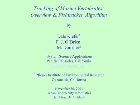 Tracking of Marine Vertebrates: Overview & Fishtracker Algorithm by Dale Kiefer 1 F. J. O’Brien 1 M. Domeier 2 1 System Science Applications Pacific Palisades,