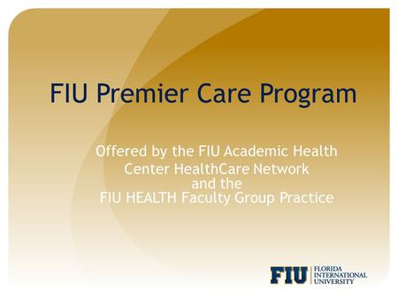Offered by the FIU Academic Health Center HealthCare Network and the FIU HEALTH Faculty Group Practice FIU Premier Care Program.