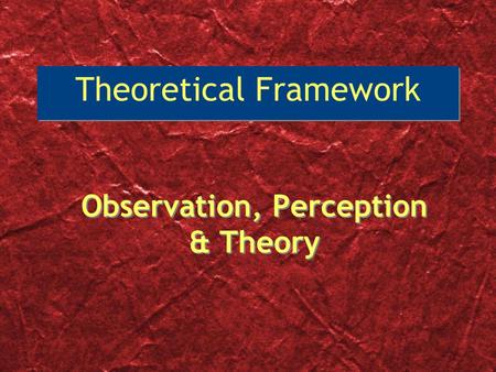 Observation, Perception & Theory Theoretical Framework.