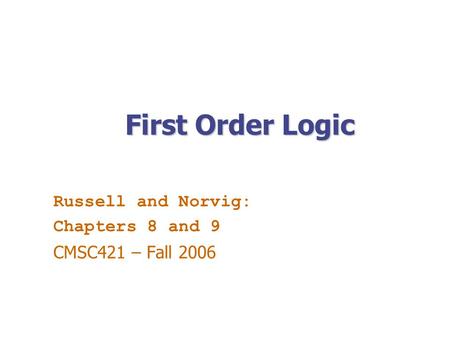 Russell and Norvig: Chapters 8 and 9 CMSC421 – Fall 2006
