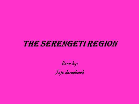 The Serengeti Region Done by: Jojo daraghmeh. Kenya and Tanzania.