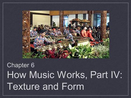 Chapter 6 How Music Works, Part IV: Texture and Form