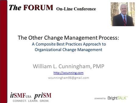 The Other Change Management Process: A Composite Best Practices Approach to Organizational Change Management William L. Cunningham, PMP