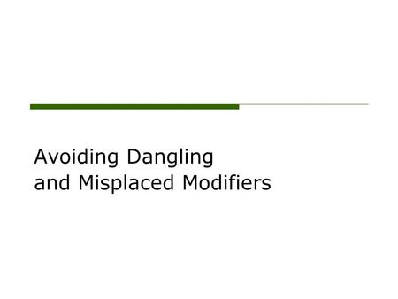 Avoiding Dangling and Misplaced Modifiers. Definition: Modifier oModifier: a word, phrase, or clause that provides information about another word in the.