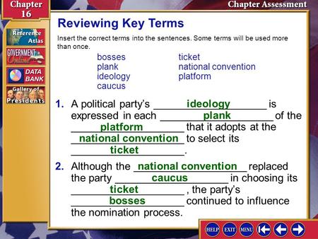 Reviewing Key Terms Insert the correct terms into the sentences. Some terms will be used more than once. bosses	ticket 	plank	national convention 	ideology	platform.