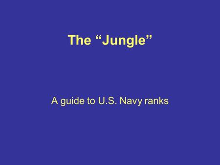 The “Jungle” A guide to U.S. Navy ranks.