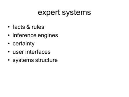 Expert systems facts & rules inference engines certainty user interfaces systems structure.