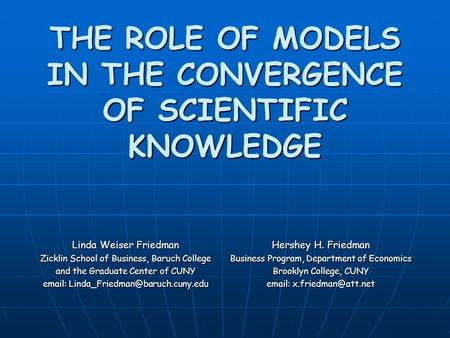 THE ROLE OF MODELS IN THE CONVERGENCE OF SCIENTIFIC KNOWLEDGE Linda Weiser Friedman Zicklin School of Business, Baruch College and the Graduate Center.