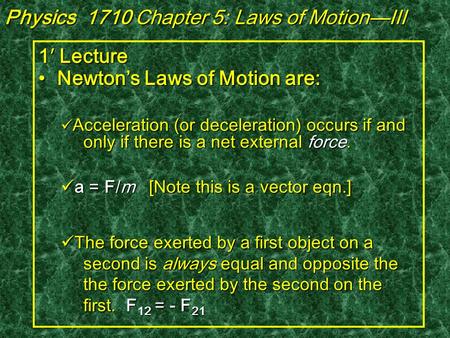 1′ Lecture Newton’s Laws of Motion are: Newton’s Laws of Motion are: Acceleration (or deceleration) occurs if and only if there is a net external force.