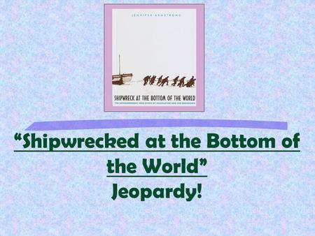 “Shipwrecked at the Bottom of the World” Jeopardy!