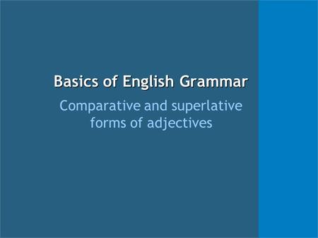 Basics of English Grammar Comparative and superlative forms of adjectives.