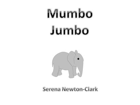 Jumbo was the biggest elephant in the world. When Jumbo was only one week old he was bigger than his mother, Mumbo.