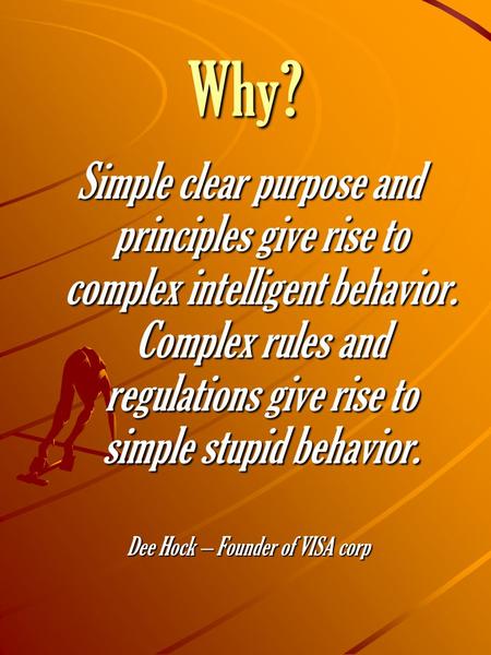 Why? Simple clear purpose and principles give rise to complex intelligent behavior. Complex rules and regulations give rise to simple stupid behavior.