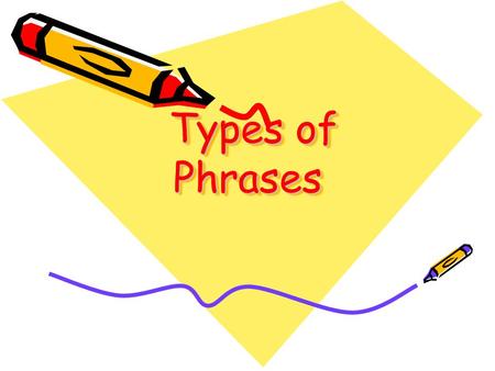 Types of Phrases Types of Phrases. A phrase is: A group of related words that is used as a single part of speech. A phrase is a group of words that does.