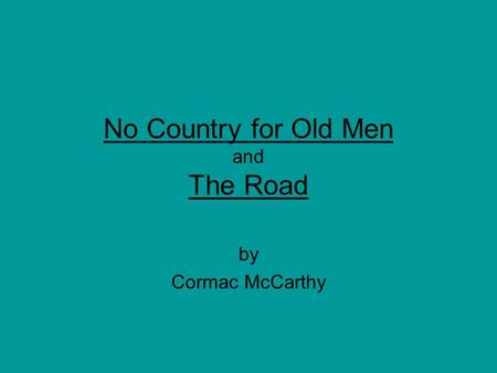 No Country for Old Men and The Road by Cormac McCarthy.