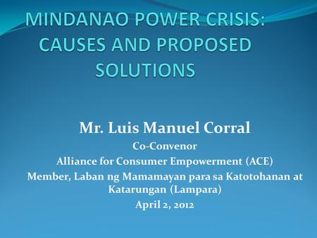 Mr. Luis Manuel Corral Co-Convenor Alliance for Consumer Empowerment (ACE) Member, Laban ng Mamamayan para sa Katotohanan at Katarungan (Lampara) April.