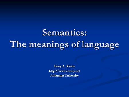 Semantics: The meanings of language Deny A. Kwary  Airlangga University.