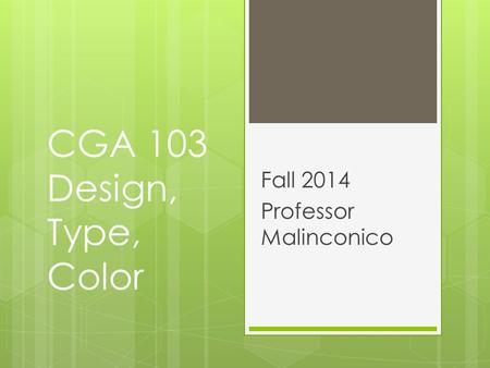 CGA 103 Design, Type, Color Fall 2014 Professor Malinconico.