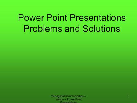 Managerial Communication -- Wilson -- Power Point Presentations 1 Power Point Presentations Problems and Solutions.