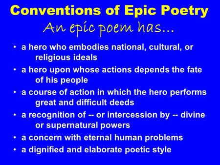Conventions of Epic Poetry An epic poem has… a hero who embodies national, cultural, or religious ideals a hero upon whose actions depends the fate of.